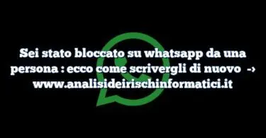 Sei stato bloccato su whatsapp da una persona : ecco come scrivergli di nuovo