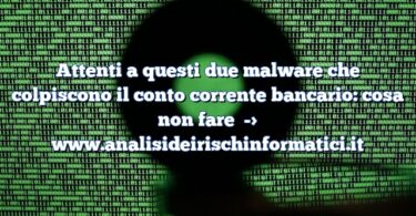 Attenti a questi due malware che colpiscono il conto corrente bancario: cosa non fare
