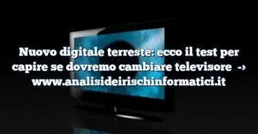 Nuovo digitale terreste: ecco il test per capire se dovremo cambiare televisore