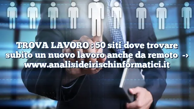 TROVA LAVORO : 50 siti dove trovare subito un nuovo lavoro anche da remoto