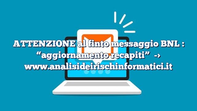 ATTENZIONE al finto messaggio BNL : “aggiornamento recapiti”