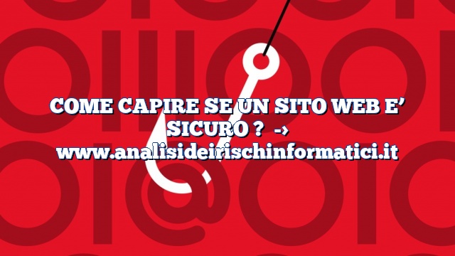 COME CAPIRE SE UN SITO WEB E’ SICURO ?