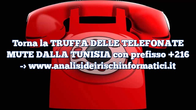 Torna la TRUFFA DELLE TELEFONATE MUTE DALLA TUNISIA con prefisso +216