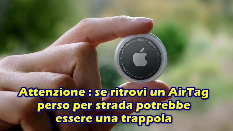 Attenzione : se ritrovi un AirTag perso per strada potrebbe essere una trappola che ti fa perdere il tuo account Apple