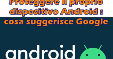 Proteggere il proprio dispositivo Android : cosa suggerisce google
