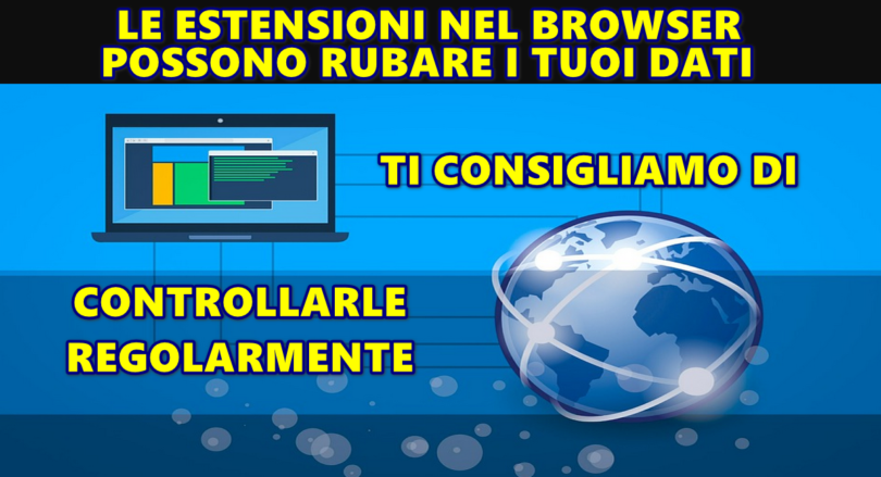 LE ESTENSIONI NEL BROWSER (Chrome, Firefox e Edge) POSSONO RUBARE I TUOI DATI : TI CONSIGLIAMO DI CONTROLLARLE REGOLARMENTE