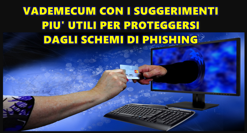 VADEMECUM CON I SUGGERIMENTI PIU’ UTILI PER PROTEGGERSI DAGLI SCHEMI DI PHISHING