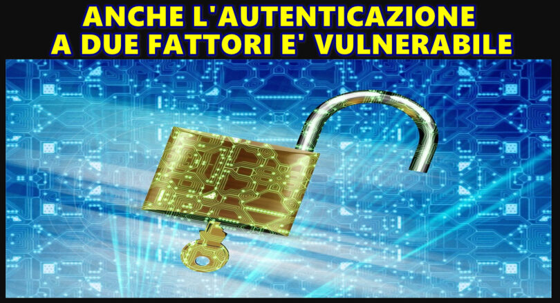 Cade anche la sicurezza della autenticazione a due fattori per proteggere gli account : uno studio tutto italiano dimostra come sia vulnerabile