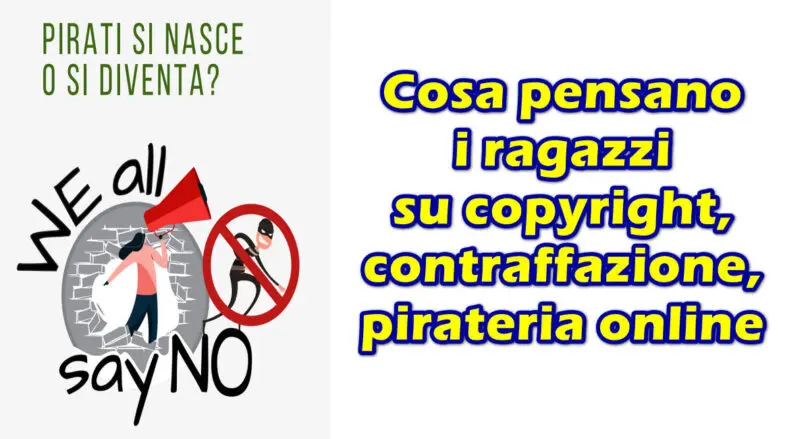 Pirati si nasce o si diventa? Cosa pensano i ragazzi su copyright, contraffazione, pirateria online