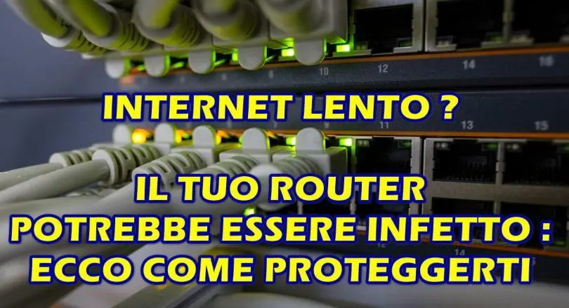 INTERNET LENTO ? IL TUO ROUTER POTREBBE ESSERE INFETTO : ECCO COME PROTEGGERTI