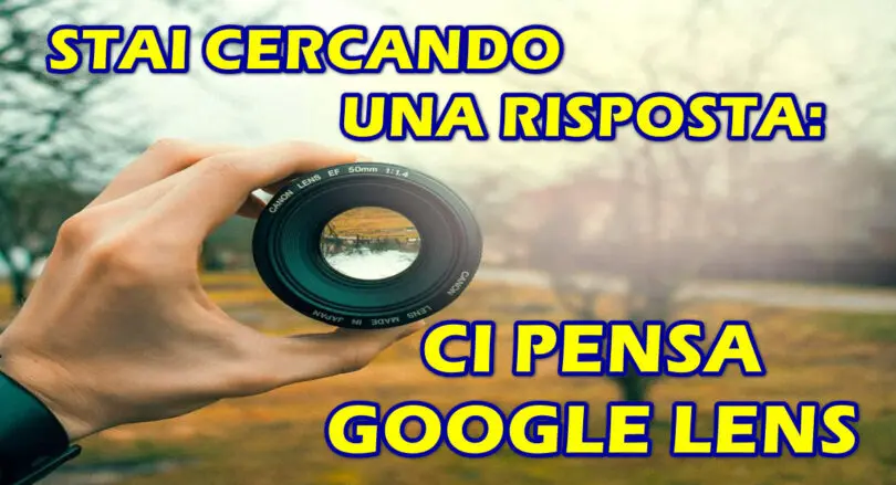 STAI CERCANDO UNA RISPOSTA : CI PENSA GOOGLE LENS