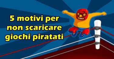 5 motivi per non scaricare giochi piratati