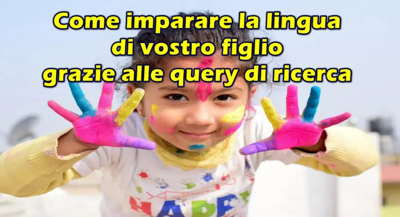 Come imparare la lingua di vostro figlio grazie alle query di ricerca più popolari tra i bambini