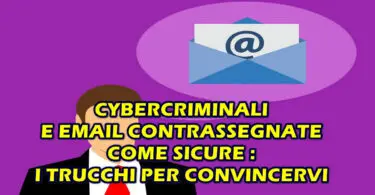 CYBERCRIMINALI E EMAIL CONTRASSEGNATE COME SICURE : I TRUCCHI PER CONVINCERVI