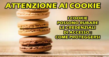 I COOKIE POSSONO RUBARE LE CREDENZIALI DI ACCESSO : COME PROTEGGERSI