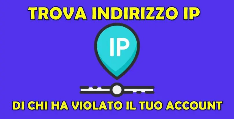 CHI HA VIOLATO IL TUO ACCOUNT ? Trova indirizzo IP