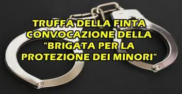 TRUFFA DELLA FINTA CONVOCAZIONE DELLA “BRIGATA PER LA PROTEZIONE DEI MINORI”