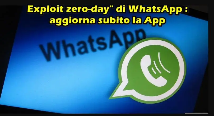 Exploit zero-day” di WhatsApp : aggiorna subito la App se non hai impostato l’aggiornamento automatico