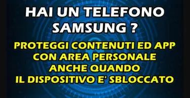 HAI UN TELEFONO SAMSUNG ? PROTEGGI CONTENUTI ED APP CON AREA PERSONALE ANCHE QUANDO IL DISPOSITIVO E’ SBLOCCATO