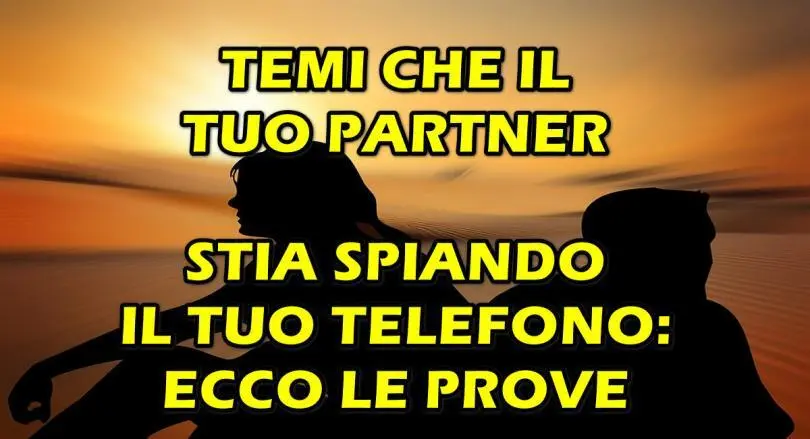 TEMI CHE IL TUO PARTNER STIA SPIANDO IL TUO TELEFONO : ECCO LE PROVE