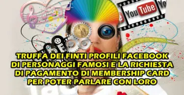 TRUFFA DEI FINTI PROFILI DI PERSONAGGI FAMOSI E LA RICHIESTA DI PAGAMENTO DI MEMBERSHIP CARD PER POTER PARLARE CON LORO