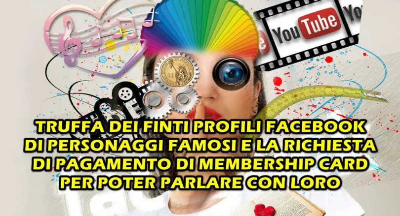 TRUFFA DEI FINTI PROFILI DI PERSONAGGI FAMOSI E LA RICHIESTA DI PAGAMENTO DI MEMBERSHIP CARD PER POTER PARLARE CON LORO