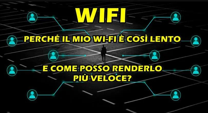 PERCHÉ IL MIO WI‑FI È COSÌ LENTO E COME POSSO RENDERLO PIÙ VELOCE?