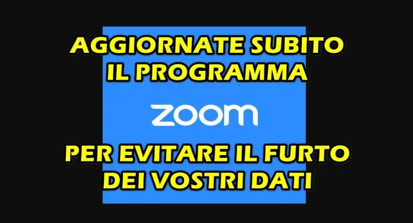 UTENTI ZOOM : AGGIORNATE SUBITO IL PROGRAMMA PER EVITARE IL FURTO DEI VOSTRI DATI