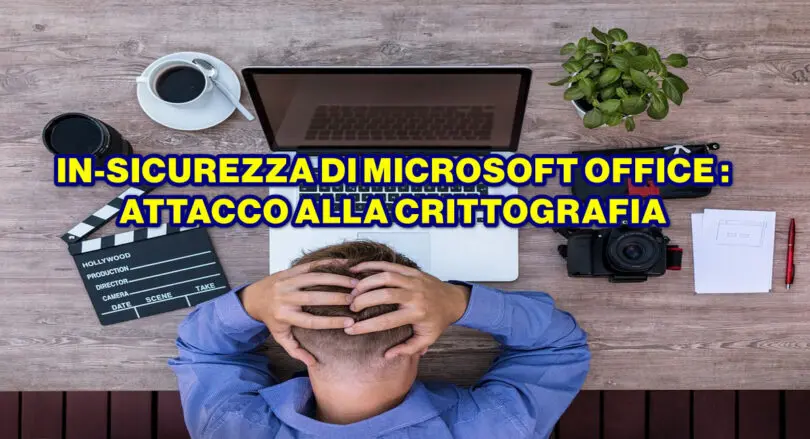 IN-SICUREZZA DI MICROSOFT OFFICE : ATTACCO ALLA CRITTOGRAFIA – NON UTILIZZARE LA MODALITA’ BCE