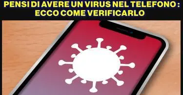 PENSI DI AVERE UN VIRUS NEL TELEFONO : ECCO COME VERIFICARLO