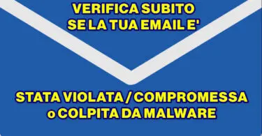 VERIFICA SUBITO SE LA TUA EMAIL E’ STATA VIOLATA / COMPROMESSA / COLPITA DA MALWARE