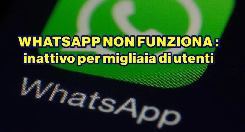 WHATSAPP NON FUNZIONA : inattivo per migliaia di utenti