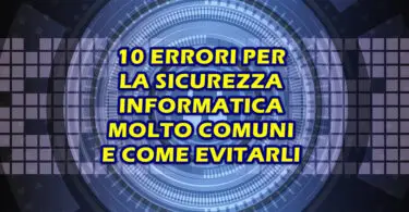 10 ERRORI SULLA SICUREZZA INFORMATICA MOLTO COMUNI E COME EVITARLI