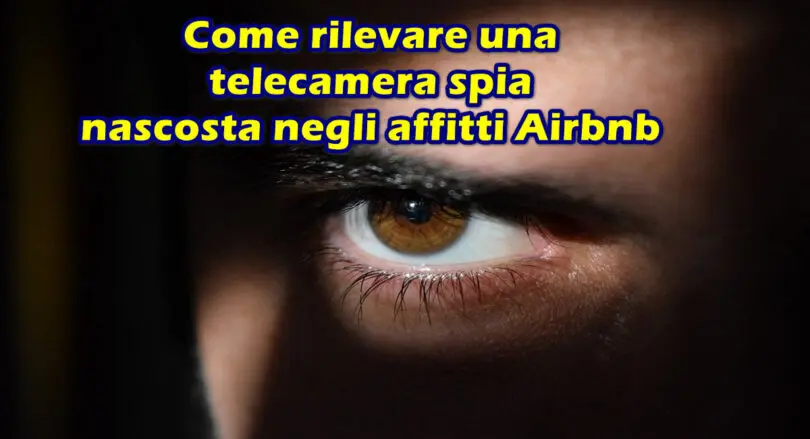 Come rilevare una telecamera spia nascosta negli affitti Airbnb : attenzione alle videocamere segrete nelle proprietà in affitto