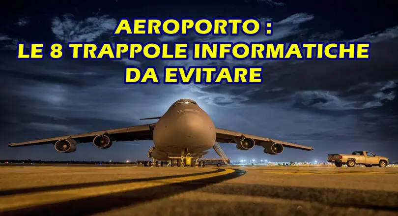 AEROPORTO : LE 8 TRAPPOLE INFORMATICHE DA EVITARE