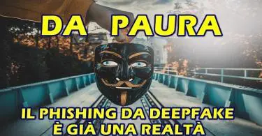 DA PAURA : IL PHISHING DA DEEPFAKE È GIÀ UNA REALTÀ