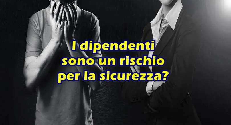 I dipendenti sono un rischio per la sicurezza?