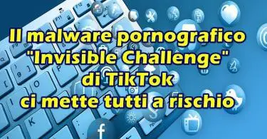 Il malware pornografico “Invisible Challenge” di TikTok ci mette tutti a rischio