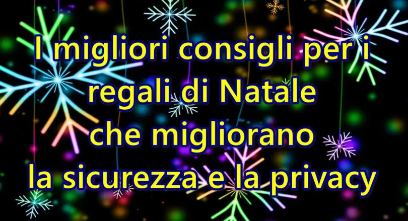 I migliori consigli per i regali di Natale che migliorano la sicurezza e la privacy