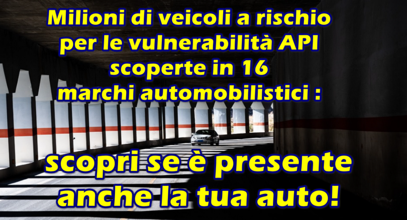 Milioni di veicoli a rischio: vulnerabilità API scoperte in 16 principali marchi automobilistici : scopri se è presente anche la tua!