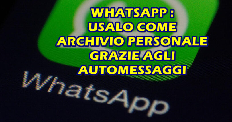 WHATSAPP : USALO COME ARCHIVIO PERSONALE GRAZIE AGLI AUTOMESSAGGI