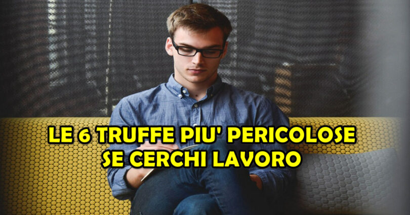 LE 6 TRUFFE PIU' PERICOLOSE SE CERCHI LAVORO