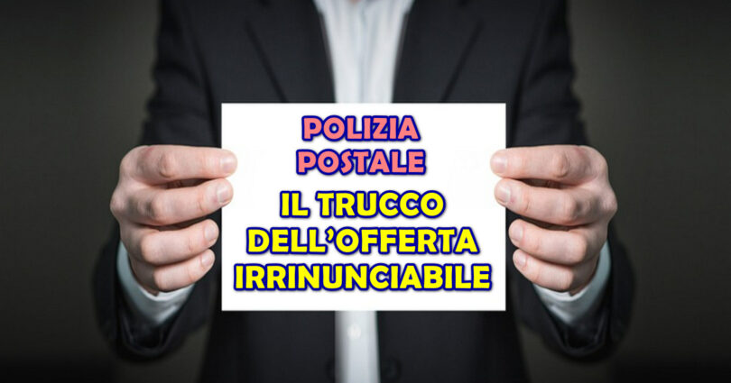 POLIZIA POSTALE : IL TRUCCO DELL’OFFERTA IRRINUNCIABILE