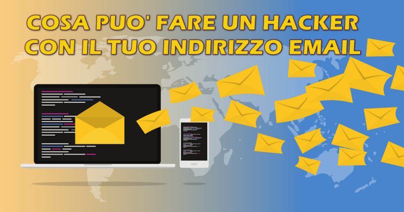 COSA PUO' FARE UN HACKER CON IL TUO INDIRIZZO EMAIL