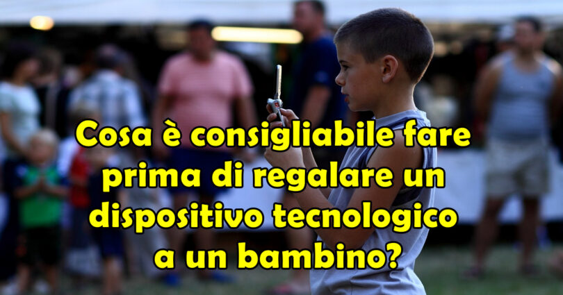 Cosa è consigliabile fare prima di regalare un dispositivo tecnologico a un bambino?