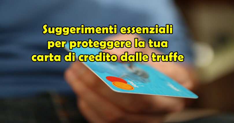 Suggerimenti essenziali per proteggere la tua carta di credito dalle truffe