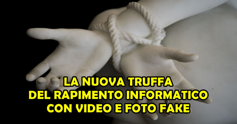 LA NUOVA TRUFFA DEL RAPIMENTO INFORMATICO CON VIDEO E FOTO FAKE