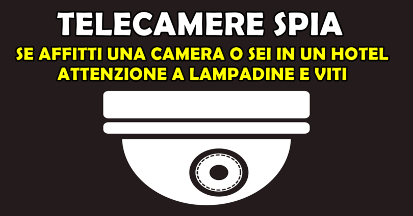 TELECAMERE SPIA: SE AFFITTI UNA CAMERA O SEI IN UN HOTEL ATTENZIONE A LAMPADINE E VITI