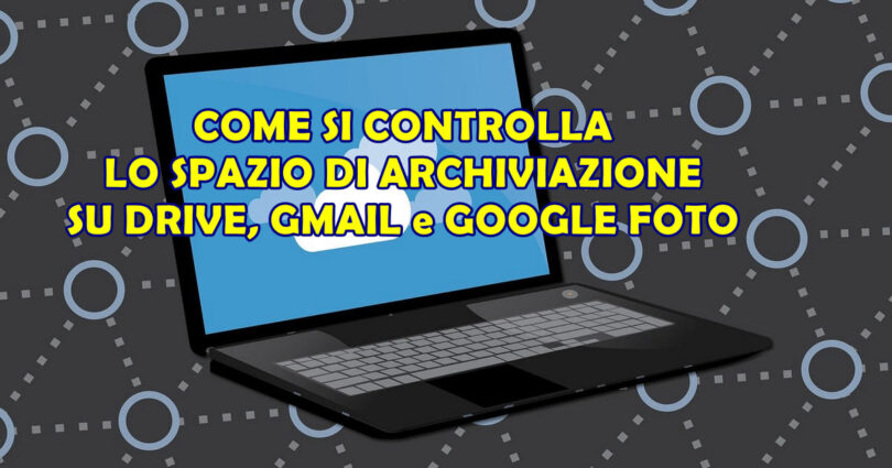 COME SI CONTROLLA LO SPAZIO DI ARCHIVIAZIONE SU DRIVE, GMAIL e GOOGLE FOTO