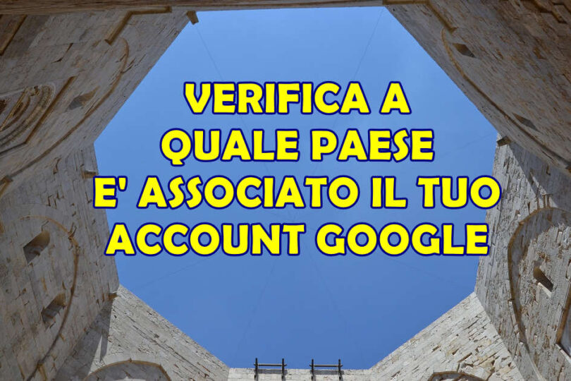 VERIFICA A QUALE PAESE E' ASSOCIATO IL TUO ACCOUNT GOOGLE